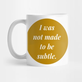 I was not made to be subtle. Mug